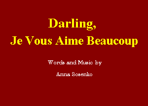 Darlmg,

Je V ous Aime Beaucoup

Words and Munc by
Anna Soucnko