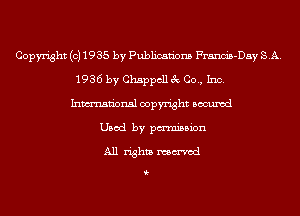 Copyright (c) 1935 by Publications Frands-Day SA.
1936 by Chappellec Co., Inc.
Inmn'onsl copyright Bocuxcd
Used by pmnisbion

All rights named

i-