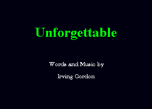 Unforgettable

Words and Music by
Irving Gordon