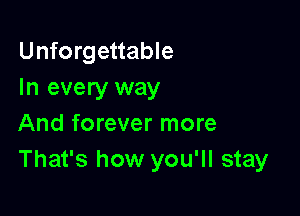 Unforgettable
In every way

And forever more
That's how you'll stay