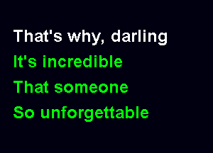 That's why, darling
It's incredible

That someone
80 unforgettable