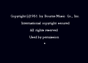Copyright (0)1951 by Boumc Music Co., Inc.
Inmn'onsl copyright Bocuxcd
All rights named

Used by pmnisbion

i-