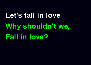 LefsfaHinlove
Why shouldn't we,

Fall in love?