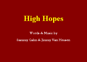 High Hopes

Womb 51 Munc by

Sammy Cnhn 3c. Junmy Van Hansen
