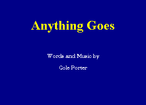 Anything Goes

Wordb and Mano by
Colc Porta-