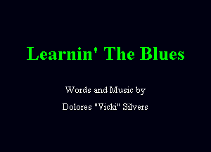 Learnin' The Blues

Woxds and Musm by

Doloxes chlu deexs