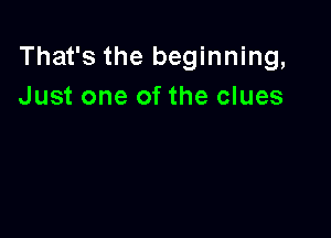 That's the beginning,
Just one of the clues