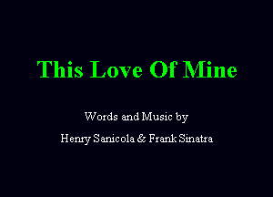 This Love Of NIine

Words and Music by
Henry Sanicola 5 Frank Smatra