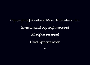 Copyright (c) Southm'n Music Publishm, Inc.
Inmn'onsl copyright Bocuxcd
All rights named

Used by pmnisbion

i-