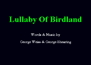 Lullaby Of Birdland

Womb 51 Munc by
George Wan 1Q Coorsc smug