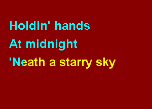 Holdin' hands
At midnight

'Neath a starry sky