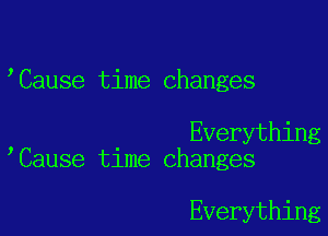 Cause time changes

Everything
Cause time changes

Everything