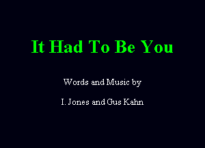 It Had To Be You

Woxds and Musxc by

I Jones and Gus Kahn