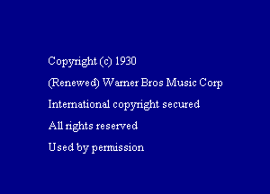 Copyright (c) 1930
(Renewed) Wamer Bros Music Corp

lntemahond copynght secuxed
All nghts reserved

Used by pemussxon