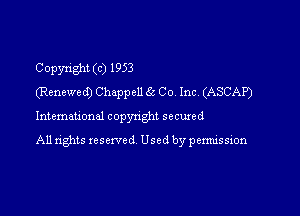 Copyright (c) 1953
(Renewed) Chappell 65 Co. Inc. (ASCAP)

International copynght secuxed

All rights reserved Used by permission