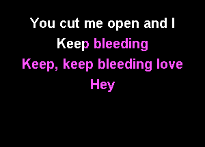 You cut me open and I
Keep bleeding
Keep, keep bleeding love

Hey