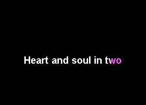 Heart and soul in two