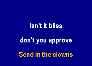 Isn't it bliss

don't you approve

Send in the clowns