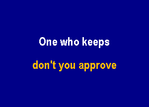 One who keeps

don't you approve