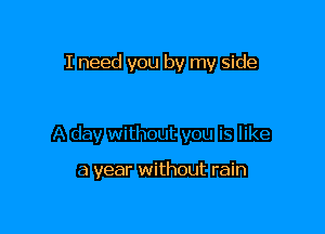 e

A day without you is like

a year without rain