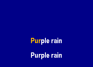 Purple rain

Purple rain