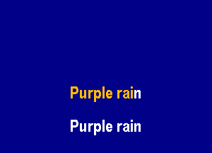 Purple rain

Purple rain