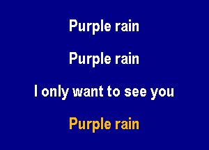 Purple rain

Purple rain

I only want to see you

Purple rain