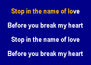 Stop in the name of love
Before you break my heart

Stop in the name of love

Before you break my heart