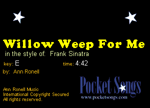 I? 451

Willow Weep For Me

m the style of Frank Sinatra

key E Inc 4 112
by, Ann Ronen

Fan Ronell MJSIc
Imemational Copynght Secumd
M rights resentedv