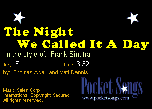 I? 451

The Night
We Called It A Day

m the style of Frank Sinatra

key F 1m 3 32
by, Thomas Aden and Matt Denms

Music Sales Corp
Imemational Copynght Secumd
M rights resentedv