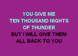 YOU GIVE ME
TEN THOUSAND NIGHTS
OF THUNDER