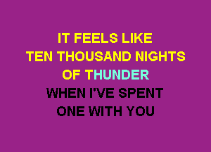 IT FEELS LIKE
TEN THOUSAND NIGHTS
OF THUNDER