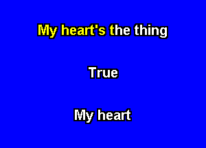 My heart's the thing

True

My heart