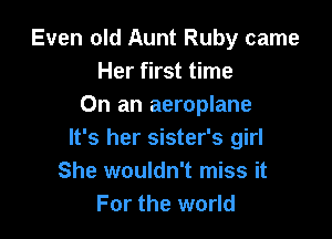 Even old Aunt Ruby came
Her first time
On an aeroplane

It's her sister's girl
She wouldn't miss it
For the world