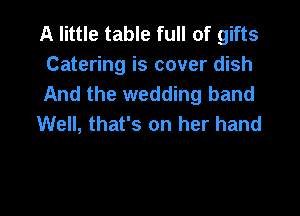 A little table full of gifts
Catering is cover dish

And the wedding band

Well, that's on her hand