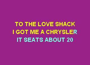 TOTHELOVESHACK
I GOT ME A CHRYSLER

IT SEATS ABOUT 20