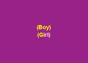 (BOY)
(Girl)