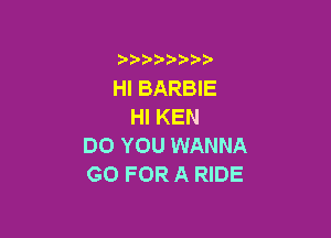 Hl BARBIE
PHI(EN

DO YOU WANNA
GOFORARDE