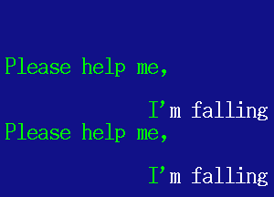 Please help me,

I m falling
Please help me,

I m falling