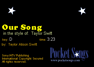 2?

Our Song
m the style of Taylor waft

key D 1m 3 23
by, Tayim AIISOO Swm

SonylATV Publishing

Imemational Copynght Secumd
M rights resentedv