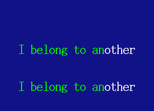 I belong to another

I belong to another