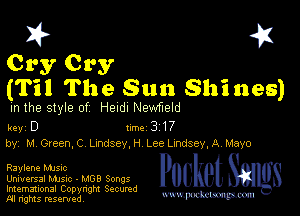 I? 451

Cry Cry
(Til The Sun Shines)

in the style of HEIdl Newfleld

key D II'M 3 17
by, M Green,C Lnndsey,H Lee Lmdsey,A Mayo

Raylene MJSIc

Universal MJSIc - MOB Songs

Imemational Copynght Secumd
M rights resentedv