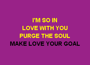 HWSOWI
LOVE WITH YOU

PURGE THE SOUL