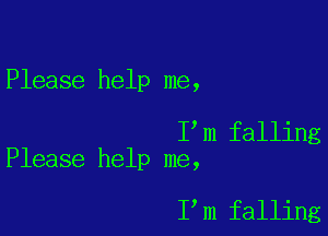 Please help me,

I m falling
Please help me,

I m falling