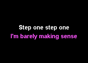 Step one step one

I'm barely making sense