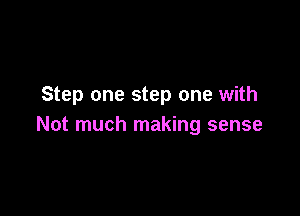 Step one step one with

Not much making sense