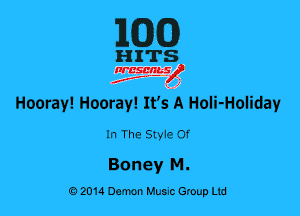 1WD)

HITS

Hooray! Hooray! It's A Holi-Holiday
In The Style Of

Bonewr M.
02014 Dunm Music Group Ltd