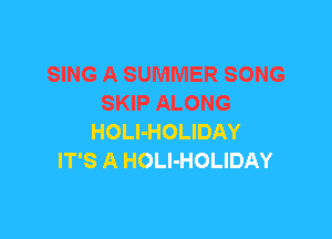 SING A SUMMER SONG
SKIP ALONG