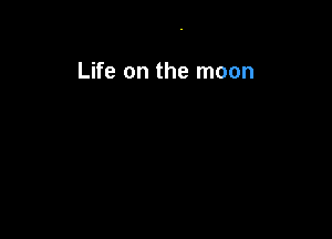 Life on the moon