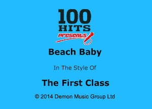 MM)

HITS

35551?
Beach Baby
In The Styie Of

The First Class

02014 Demon Huuc Group Ltd